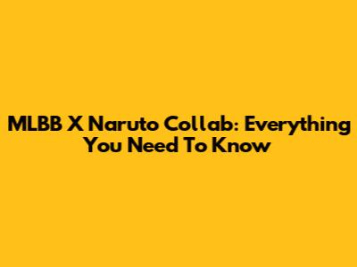 MLBB X Naruto Collab: Everything You Need To Know