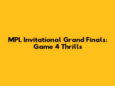 MPL Invitational Grand Finals: Game 4 Thrills