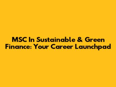 MSC In Sustainable & Green Finance: Your Career Launchpad