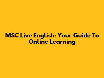 MSC Live English: Your Guide To Online Learning