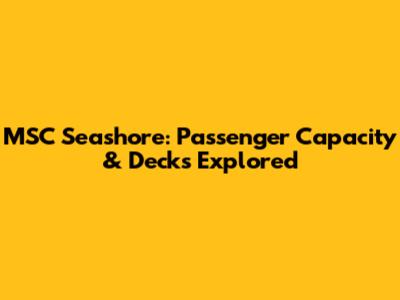 MSC Seashore: Passenger Capacity & Decks Explored