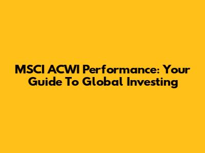 MSCI ACWI Performance: Your Guide To Global Investing