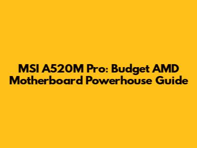 MSI A520M Pro: Budget AMD Motherboard Powerhouse Guide