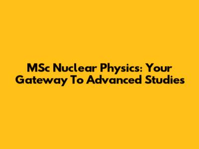 MSc Nuclear Physics: Your Gateway To Advanced Studies