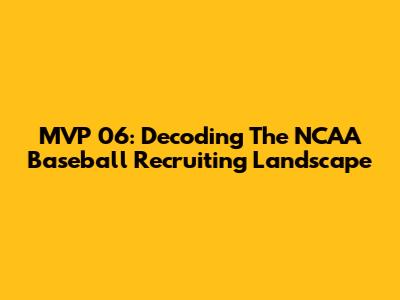 MVP '06: Decoding The NCAA Baseball Recruiting Landscape