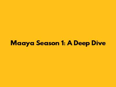 Maaya Season 1: A Deep Dive