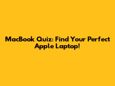 MacBook Quiz: Find Your Perfect Apple Laptop!