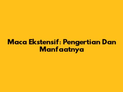Maca Ekstensif: Pengertian Dan Manfaatnya