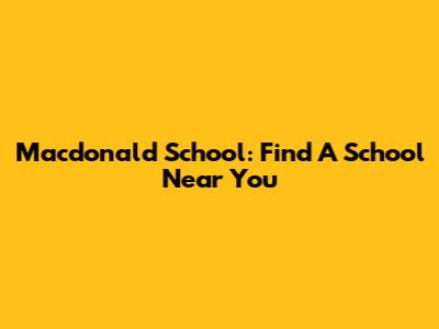Macdonald School: Find A School Near You