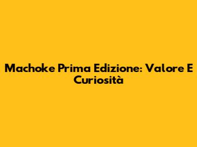 Machoke Prima Edizione: Valore E Curiosità