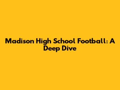Madison High School Football: A Deep Dive