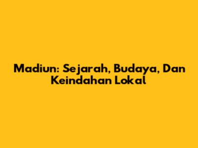 Madiun: Sejarah, Budaya, Dan Keindahan Lokal