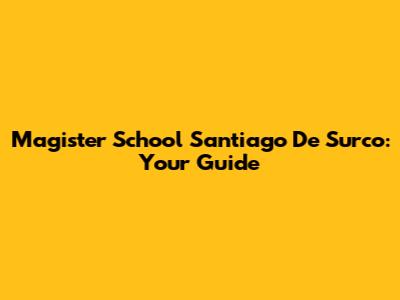 Magister School Santiago De Surco: Your Guide