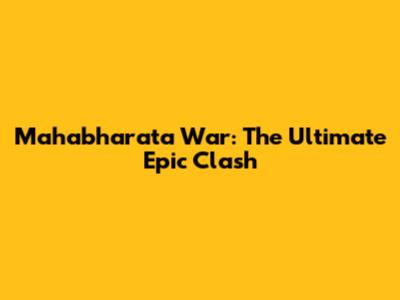 Mahabharata War: The Ultimate Epic Clash