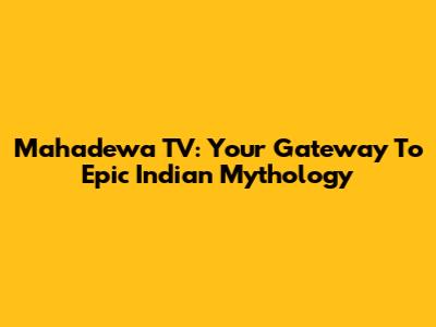 Mahadewa TV: Your Gateway To Epic Indian Mythology