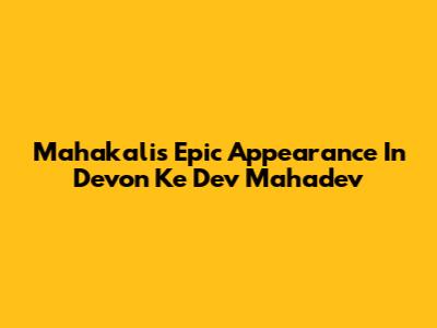 Mahakali's Epic Appearance In Devon Ke Dev Mahadev