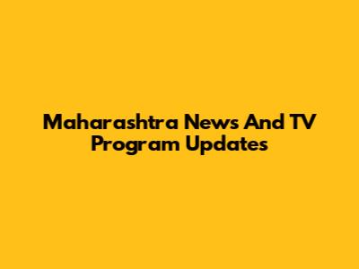 Maharashtra News And TV Program Updates