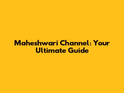 Maheshwari Channel: Your Ultimate Guide