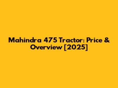 Mahindra 475 Tractor: Price & Overview [2025]