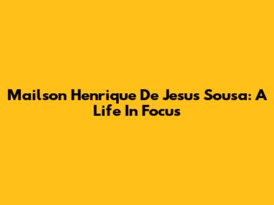 Mailson Henrique De Jesus Sousa: A Life In Focus