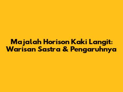 Majalah Horison Kaki Langit: Warisan Sastra & Pengaruhnya