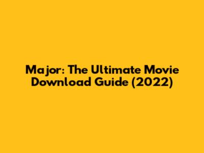 Major: The Ultimate Movie Download Guide (2022)