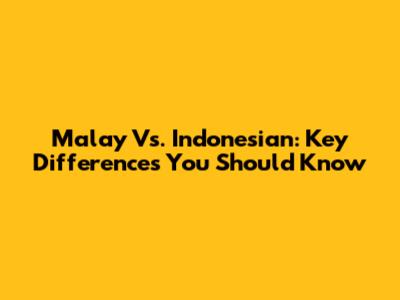 Malay Vs. Indonesian: Key Differences You Should Know
