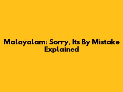 Malayalam: "Sorry, It's By Mistake" Explained