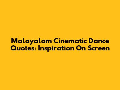 Malayalam Cinematic Dance Quotes: Inspiration On Screen