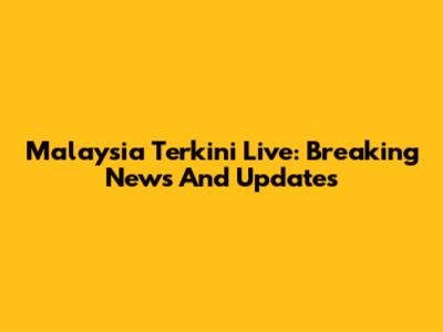 Malaysia Terkini Live: Breaking News And Updates