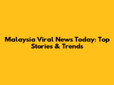 Malaysia Viral News Today: Top Stories & Trends