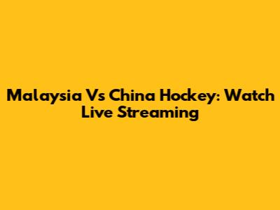 Malaysia Vs China Hockey: Watch Live Streaming