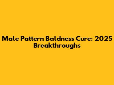 Male Pattern Baldness Cure: 2025 Breakthroughs