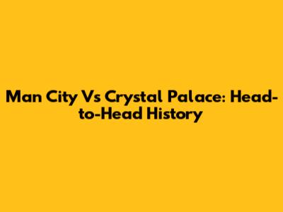 Man City Vs Crystal Palace: Head-to-Head History