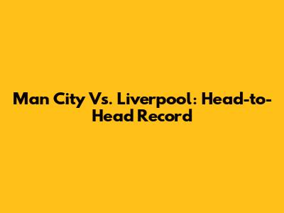 Man City Vs. Liverpool: Head-to-Head Record