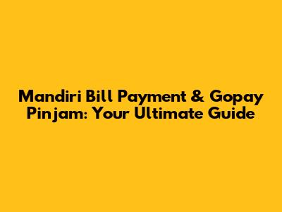 Mandiri Bill Payment & Gopay Pinjam: Your Ultimate Guide