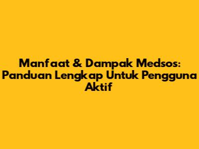 Manfaat & Dampak Medsos: Panduan Lengkap Untuk Pengguna Aktif