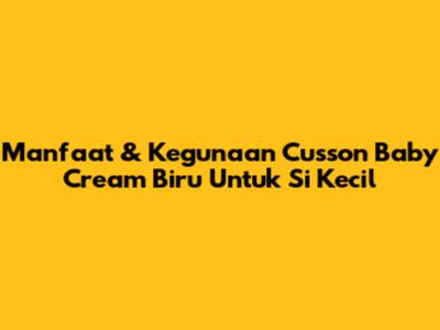 Manfaat & Kegunaan Cusson Baby Cream Biru Untuk Si Kecil