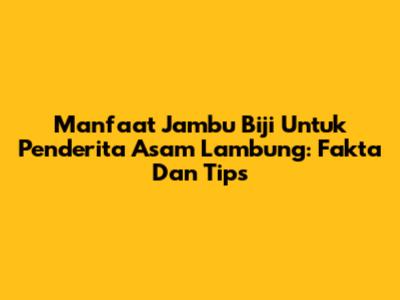 Manfaat Jambu Biji Untuk Penderita Asam Lambung: Fakta Dan Tips