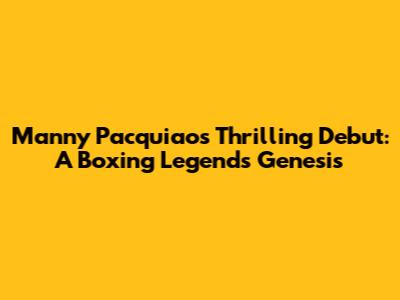 Manny Pacquiao's Thrilling Debut: A Boxing Legend's Genesis