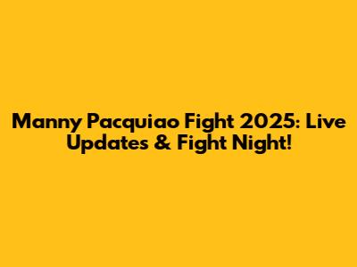 Manny Pacquiao Fight 2025: Live Updates & Fight Night!