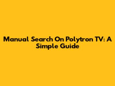 Manual Search On Polytron TV: A Simple Guide