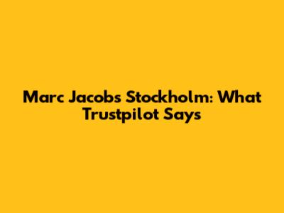 Marc Jacobs Stockholm: What Trustpilot Says