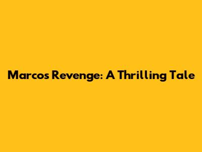 Marco's Revenge: A Thrilling Tale