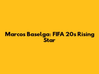 Marcos Baselga: FIFA 20's Rising Star
