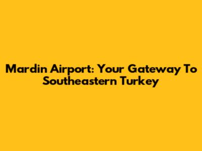 Mardin Airport: Your Gateway To Southeastern Turkey
