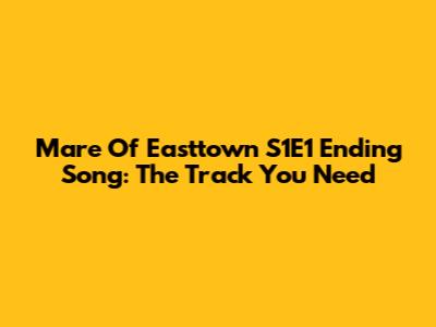 Mare Of Easttown S1E1 Ending Song: The Track You Need