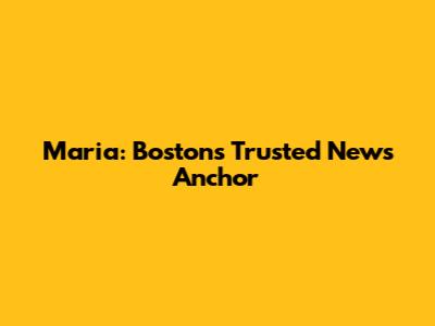 Maria: Boston's Trusted News Anchor
