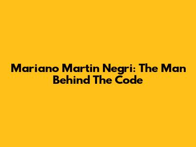 Mariano Martin Negri: The Man Behind The Code