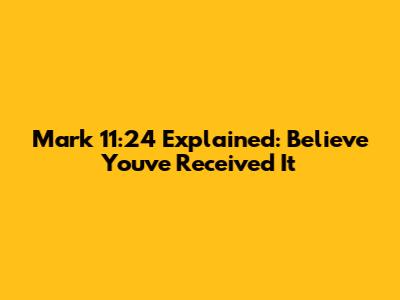 Mark 11:24 Explained: Believe You've Received It